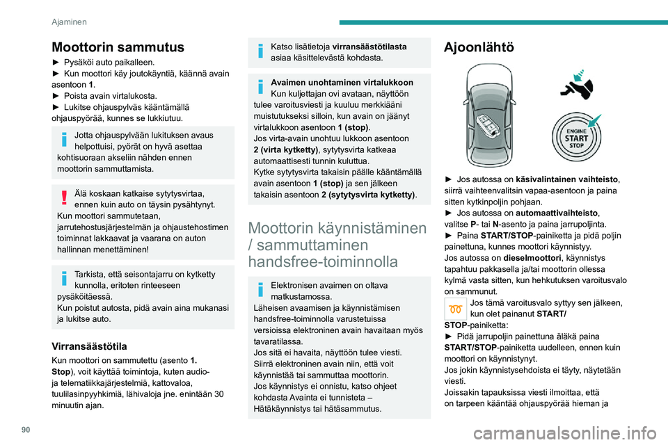 PEUGEOT 2008 2020  Omistajan Käsikirja (in Finnish) 90
Ajaminen
painaa samalla START/STOP-painiketta, jotta 
ohjauspylvään lukituksen avaus helpottuu.
Bensiinimoottoreissa 
kylmäkäynnistyksen jälkeen 
katalysaattorin esilämmitys voi aiheuttaa 
se