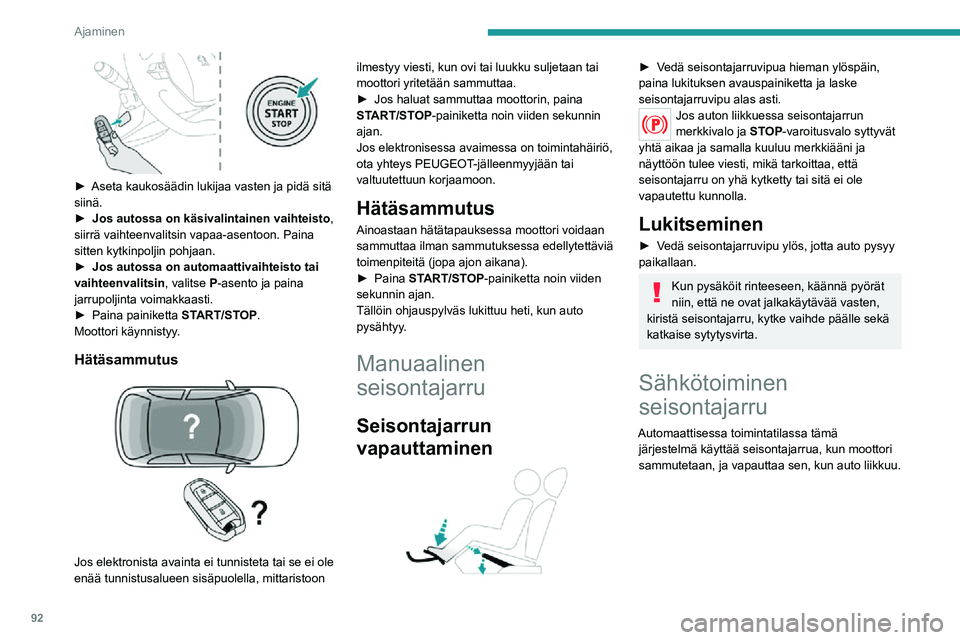 PEUGEOT 2008 2020  Omistajan Käsikirja (in Finnish) 92
Ajaminen
 
  
 
Milloin tahansa moottorin ollessa käynnissä:►  käytä seisontajarrua vetämällä nopeasti 
vivusta
►  vapauta se työntämällä vipua nopeasti 
samalla, kun p