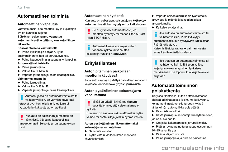 PEUGEOT 2008 2020  Omistajan Käsikirja (in Finnish) 94
Ajaminen
►  Vedä jarruvivusta kytkennän suuntaan kahden sekunnin ajan.Mittaristossa syttyy merkkivalo, joka vahvistaa automaattisten toimintojen 
poiskytkennän.
►  Päästä ir