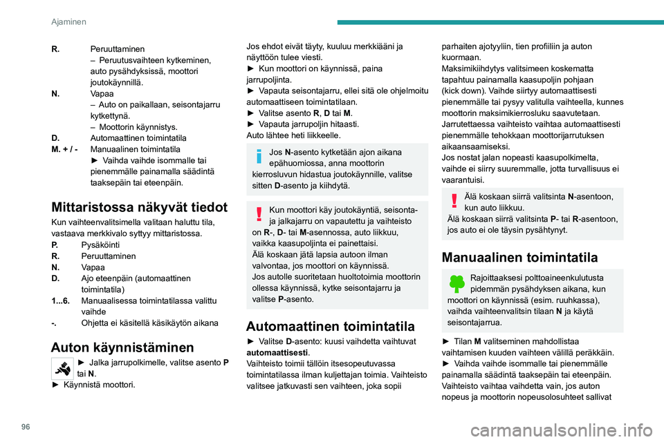 PEUGEOT 2008 2020  Omistajan Käsikirja (in Finnish) 96
Ajaminen
sen. Muussa tapauksessa pätevät hetkellisesti automaattisen toiminnan ehdot.Merkkivalo D katoaa ja valitut vaihteet 
ilmestyvät peräjälkeen mittaristoon.
Jos käyntinopeus on liian pi