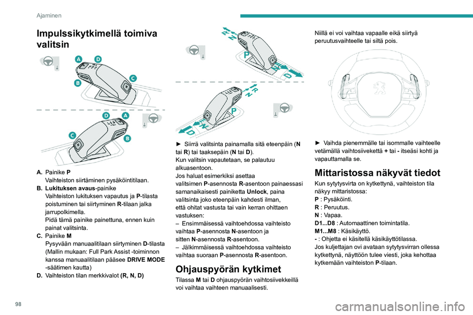 PEUGEOT 2008 2020  Omistajan Käsikirja (in Finnish) 98
Ajaminen
Toiminta
Moottorin käydessä, ja jos jarrupolkimen ja/
tai Unlock-painikkeen painaminen on tarpeen 
tilan vaihtamiseksi, mittaristoon ilmestyy 
varoitusviesti.
Vain oikealla tavalla tehdy