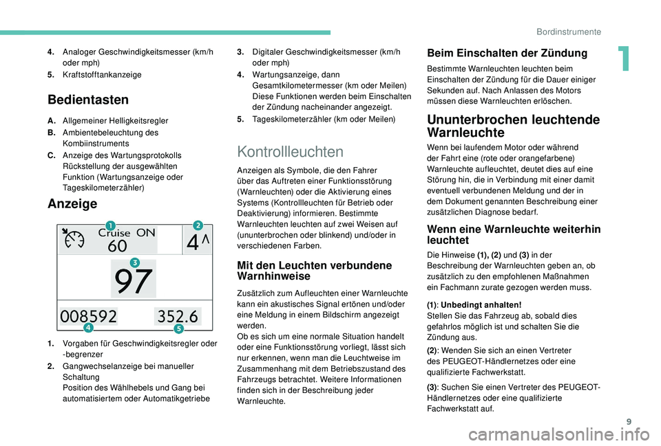 PEUGEOT 2008 2018 Betriebsanleitungen (in German) 9
Bedientasten
A.Allgemeiner Helligkeitsregler
B. Ambientebeleuchtung des
Kombiinstruments
C. Anzeige des Wartungsprotokolls
Rückstellung der ausgewählten
Funktion (Wartungsanzeige oder
Tageskilo PEUGEOT 2008 2018 Betriebsanleitungen (in German) 9
Bedientasten
A.Allgemeiner Helligkeitsregler
B. Ambientebeleuchtung des
Kombiinstruments
C. Anzeige des Wartungsprotokolls
Rückstellung der ausgewählten
Funktion (Wartungsanzeige oder
Tageskilo