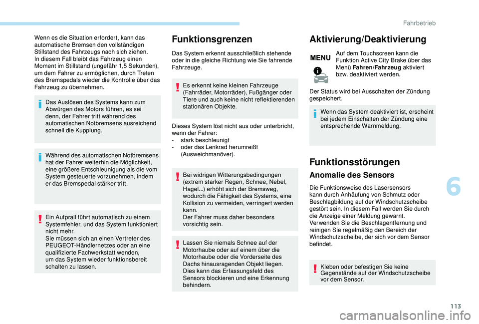 PEUGEOT 2008 2018  Betriebsanleitungen (in German) 113
Wenn es die Situation er fordert, kann das 
automatische Bremsen den vollständigen 
Stillstand des Fahrzeugs nach sich ziehen.
In diesem Fall bleibt das Fahrzeug einen 
Moment im Stillstand (unge