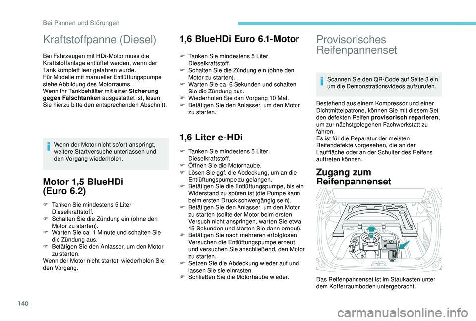 PEUGEOT 2008 2018 Betriebsanleitungen (in German) 140
Kraftstoffpanne (Diesel)
Bei Fahrzeugen mit HDi-Motor muss die
Kraftstoffanlage entlüftet werden, wenn der
Tank komplett leer gefahren wurde.
Für Modelle mit manueller Entlüftungspumpe
siehe PEUGEOT 2008 2018 Betriebsanleitungen (in German) 140
Kraftstoffpanne (Diesel)
Bei Fahrzeugen mit HDi-Motor muss die
Kraftstoffanlage entlüftet werden, wenn der
Tank komplett leer gefahren wurde.
Für Modelle mit manueller Entlüftungspumpe
siehe