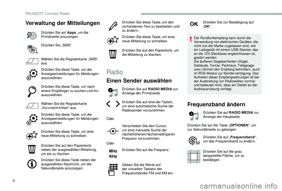 PEUGEOT 2008 2018  Betriebsanleitungen (in German) 6
Verwaltung der Mitteilungen
Drücken Sie auf Apps, um die 
Primärseite anzuzeigen.
Drücken Sie „SMS“.
Wählen Sie die Registerkarte „SMS“ 
aus.
Drücken Sie diese Taste, um die 
Anzeigeein