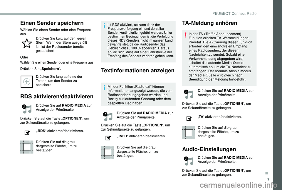 PEUGEOT 2008 2018  Betriebsanleitungen (in German) 7
Einen Sender speichern
Wählen Sie einen Sender oder eine Frequenz 
aus.Drücken Sie kurz auf den leeren 
Stern. Wenn der Stern ausgefüllt 
ist, ist der Radiosender bereits 
gespeichert.
Oder
Wähl