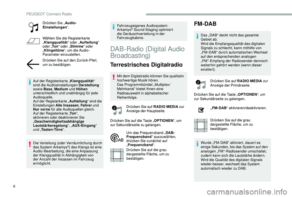 PEUGEOT 2008 2018  Betriebsanleitungen (in German) 8
Drücken Sie „Audio-
Einstellungen “.
Wählen Sie die Registerkarte 
„ Klangqualität “ oder „Aufteilung “ 
oder „ To n“ oder „ Stimme “ oder 
„ Klingeltöne “, um die Audio-
