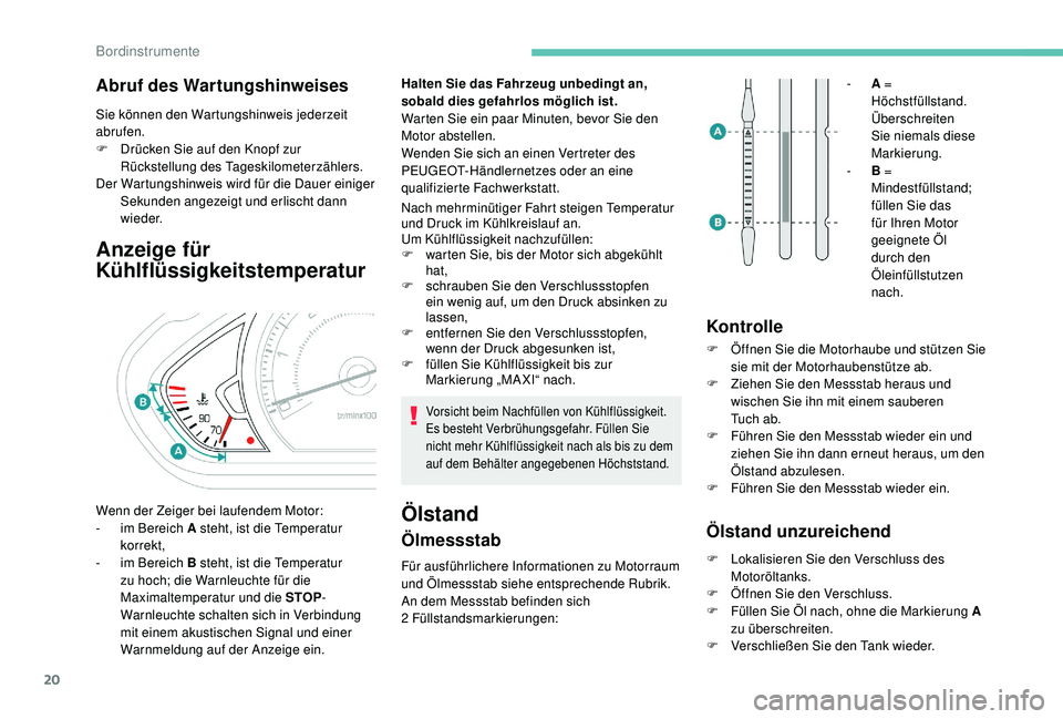 PEUGEOT 2008 2018 Betriebsanleitungen (in German) 20
Abruf des Wartungshinweises
Sie können den Wartungshinweis jederzeit
abrufen.
F
D
rücken Sie auf den Knopf zur
Rückstellung des Tageskilometerzählers.
Der Wartungshinweis wird für die Daue PEUGEOT 2008 2018 Betriebsanleitungen (in German) 20
Abruf des Wartungshinweises
Sie können den Wartungshinweis jederzeit
abrufen.
F
D
rücken Sie auf den Knopf zur
Rückstellung des Tageskilometerzählers.
Der Wartungshinweis wird für die Daue
