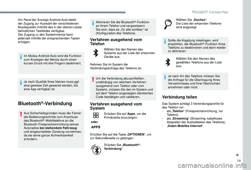 PEUGEOT 2008 2018  Betriebsanleitungen (in German) 19
Am Rand der Anzeige Android Auto bleibt 
der Zugang zur Auswahl der verschiedenen 
Musikquellen mithilfe des in der oberen Leiste 
befindlichen Tastfeldes verfügbar.
Der Zugang zu den Systemmenüs