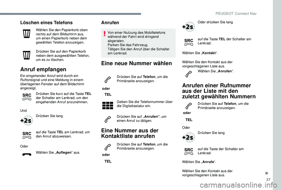 PEUGEOT 2008 2018 Betriebsanleitungen (in German) 27
Löschen eines Telefons
Wählen Sie den Papierkorb oben
rechts auf dem Bildschirm aus,
um einen Papierkorb neben dem
gewählten Telefon anzuzeigen.
Drücken Sie auf den Papierkorb
neben dem aus PEUGEOT 2008 2018 Betriebsanleitungen (in German) 27
Löschen eines Telefons
Wählen Sie den Papierkorb oben
rechts auf dem Bildschirm aus,
um einen Papierkorb neben dem
gewählten Telefon anzuzeigen.
Drücken Sie auf den Papierkorb
neben dem aus