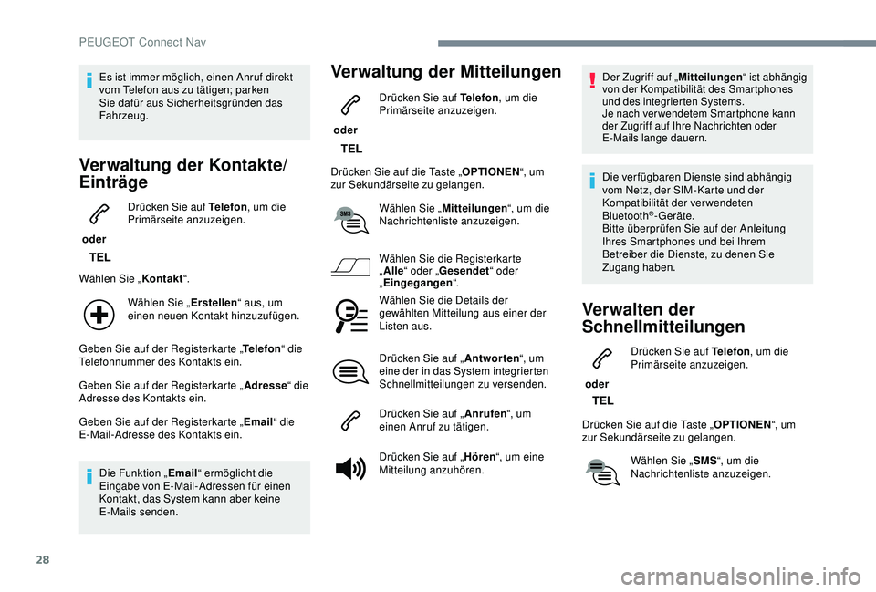 PEUGEOT 2008 2018 Betriebsanleitungen (in German) 28
Es ist immer möglich, einen Anruf direkt
vom Telefon aus zu tätigen; parken
Sie dafür aus Sicherheitsgründen das
Fahrzeug.
Verwaltung der Kontakte/
Einträge
oder Drücken Sie auf Telefon
, PEUGEOT 2008 2018 Betriebsanleitungen (in German) 28
Es ist immer möglich, einen Anruf direkt
vom Telefon aus zu tätigen; parken
Sie dafür aus Sicherheitsgründen das
Fahrzeug.
Verwaltung der Kontakte/
Einträge
oder Drücken Sie auf Telefon
,