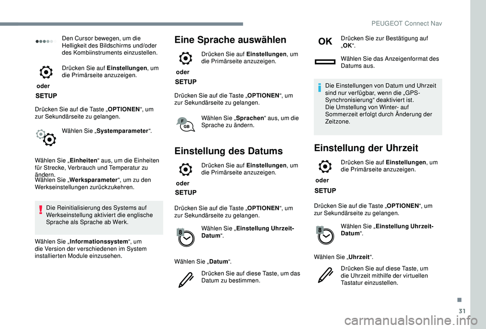 PEUGEOT 2008 2018 Betriebsanleitungen (in German) 31
Den Cursor bewegen, um die
Helligkeit des Bildschirms und/oder
des Kombiinstruments einzustellen.
oder Drücken Sie auf Einstellungen
, um
die Primärseite anzuzeigen.
Drücken Sie auf die Tas PEUGEOT 2008 2018 Betriebsanleitungen (in German) 31
Den Cursor bewegen, um die
Helligkeit des Bildschirms und/oder
des Kombiinstruments einzustellen.
oder Drücken Sie auf Einstellungen
, um
die Primärseite anzuzeigen.
Drücken Sie auf die Tas