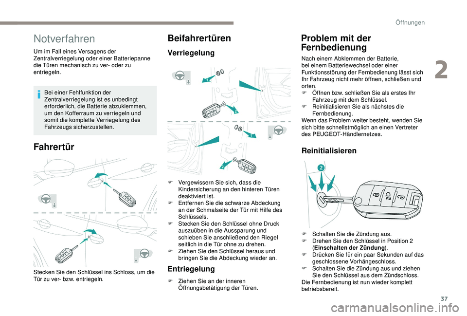 PEUGEOT 2008 2018 Betriebsanleitungen (in German) 37
Notverfahren
Um im Fall eines Versagens der
Zentralverriegelung oder einer Batteriepanne
die Türen mechanisch zu ver- oder zu
entriegeln.Bei einer Fehlfunktion der
Zentralverriegelung ist es u PEUGEOT 2008 2018 Betriebsanleitungen (in German) 37
Notverfahren
Um im Fall eines Versagens der
Zentralverriegelung oder einer Batteriepanne
die Türen mechanisch zu ver- oder zu
entriegeln.Bei einer Fehlfunktion der
Zentralverriegelung ist es u