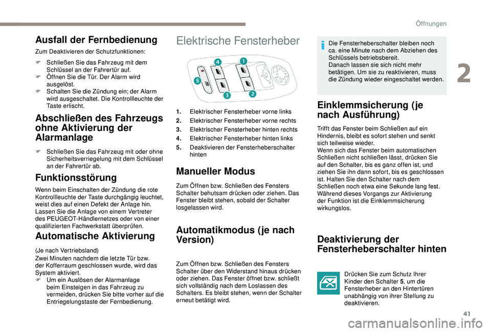 PEUGEOT 2008 2018 Betriebsanleitungen (in German) 41
Ausfall der Fernbedienung
Zum Deaktivieren der Schutzfunktionen:
F
S
chließen Sie das Fahrzeug mit dem
Schlüssel an der Fahrertür auf.
F
Ö
ffnen Sie die Tür. Der Alarm wird
ausgelöst.
PEUGEOT 2008 2018 Betriebsanleitungen (in German) 41
Ausfall der Fernbedienung
Zum Deaktivieren der Schutzfunktionen:
F
S
chließen Sie das Fahrzeug mit dem
Schlüssel an der Fahrertür auf.
F
Ö
ffnen Sie die Tür. Der Alarm wird
ausgelöst.