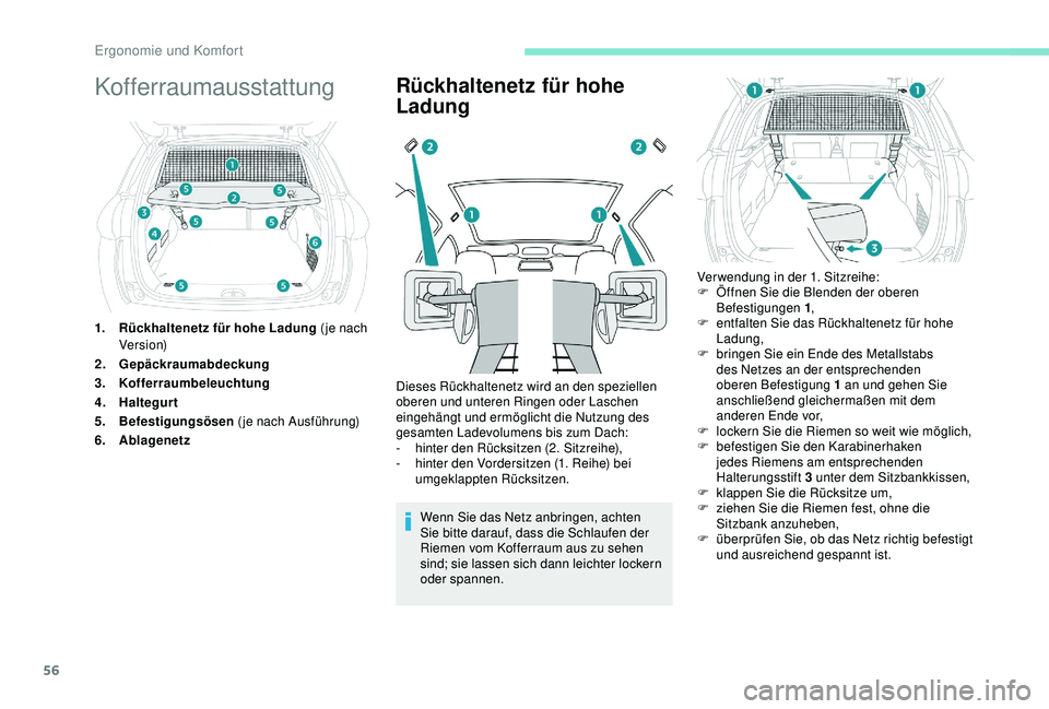 PEUGEOT 2008 2018  Betriebsanleitungen (in German) 56
Kofferraumausstattung
1.Rückhaltenetz für hohe Ladung  ( je nach 
Ve r s i o n)
2. Gepäckraumabdeckung
3. Kofferraumbeleuchtung
4. Haltegurt
5. Befestigungsösen  (je nach Ausführung)
6. Ablage