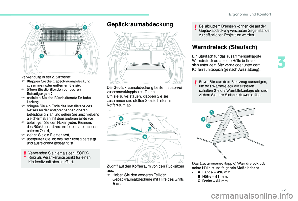 PEUGEOT 2008 2018  Betriebsanleitungen (in German) 57
Verwendung in der 2. Sitzreihe:
F K lappen Sie die Gepäckraumabdeckung 
zusammen oder entfernen Sie sie,
F
 
ö
 ffnen Sie die Blenden der oberen 
Befestigungen 2 ,
F
 
e
 ntfalten Sie das Rückha