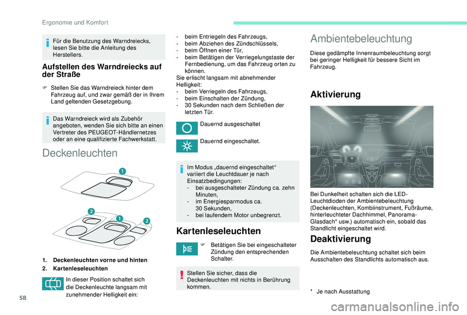 PEUGEOT 2008 2018  Betriebsanleitungen (in German) 58
Für die Benutzung des Warndreiecks, 
lesen Sie bitte die Anleitung des 
Herstellers.
Aufstellen des Warndreiecks auf 
der Straße
F Stellen Sie das Warndreieck hinter dem Fahrzeug auf, und zwar ge