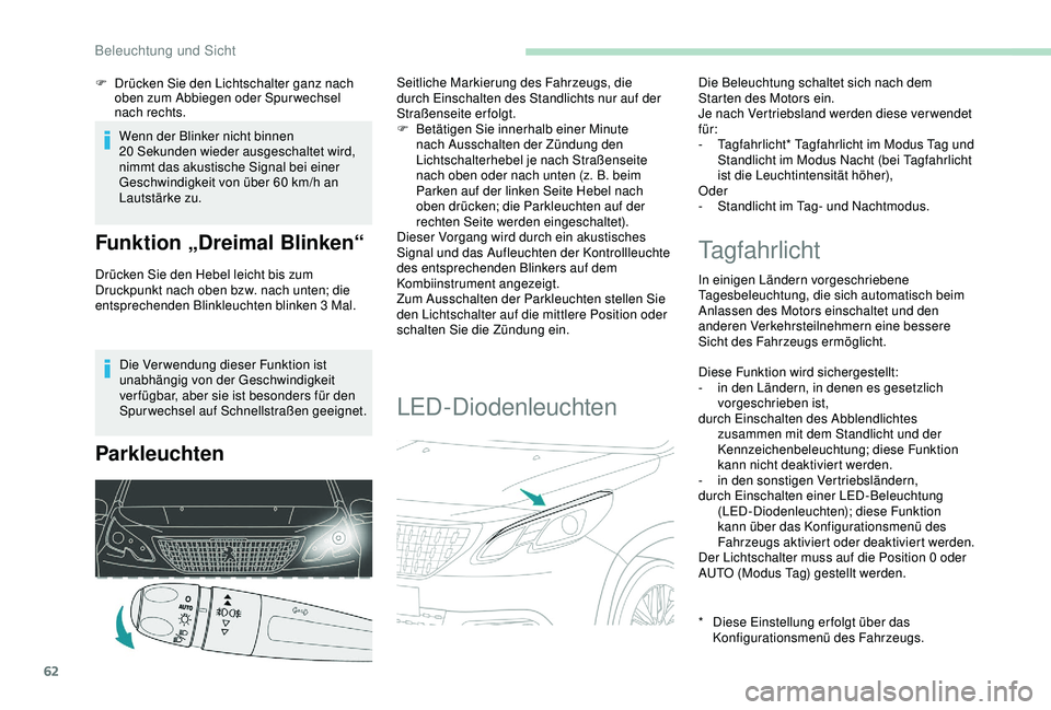 PEUGEOT 2008 2018  Betriebsanleitungen (in German) 62
Die Verwendung dieser Funktion ist 
unabhängig von der Geschwindigkeit 
ver fügbar, aber sie ist besonders für den 
Spurwechsel auf Schnellstraßen geeignet.
Parkleuchten
Seitliche Markierung de