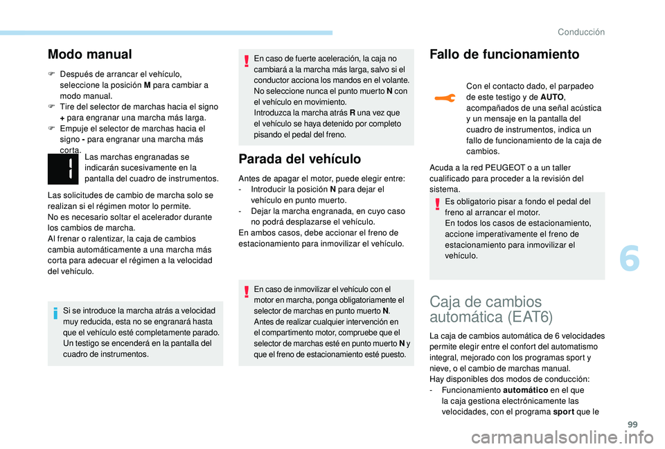 PEUGEOT 2008 2018 Manual del propietario (in Spanish) 99
Modo manual
F Después de arrancar el vehículo, seleccione la posición M para cambiar a
modo manual.
F
T
ire del selector de marchas hacia el signo
+ para engranar una marcha más larga.
F
PEUGEOT 2008 2018 Manual del propietario (in Spanish) 99
Modo manual
F Después de arrancar el vehículo, seleccione la posición M para cambiar a
modo manual.
F
T
ire del selector de marchas hacia el signo
+ para engranar una marcha más larga.
F