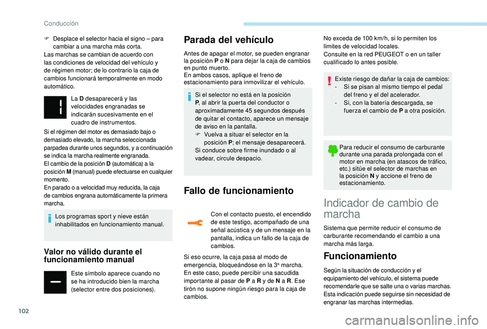 PEUGEOT 2008 2018 Manual del propietario (in Spanish) 102
F Desplace el selector hacia el signo – para cambiar a una marcha más corta.
Las marchas se cambian de acuerdo con
las condiciones de velocidad del vehículo y
de régimen motor; de lo contra PEUGEOT 2008 2018 Manual del propietario (in Spanish) 102
F Desplace el selector hacia el signo – para cambiar a una marcha más corta.
Las marchas se cambian de acuerdo con
las condiciones de velocidad del vehículo y
de régimen motor; de lo contra