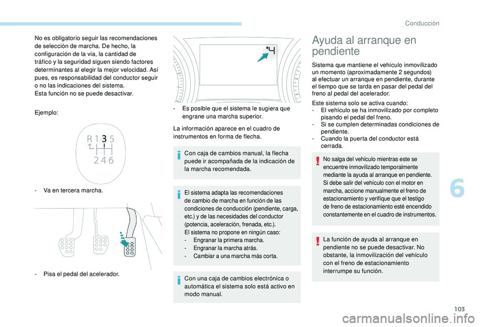 PEUGEOT 2008 2018 Manual del propietario (in Spanish) 103
Ejemplo:
-
V
a en tercera marcha.
-
P
isa el pedal del acelerador. -
E s posible que el sistema le sugiera que
engrane una marcha superior.
La información aparece en el cuadro de
instrumen PEUGEOT 2008 2018 Manual del propietario (in Spanish) 103
Ejemplo:
-
V
a en tercera marcha.
-
P
isa el pedal del acelerador. -
E s posible que el sistema le sugiera que
engrane una marcha superior.
La información aparece en el cuadro de
instrumen