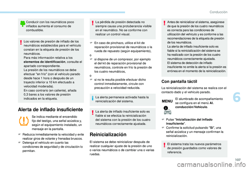 PEUGEOT 2008 2018 Manual del propietario (in Spanish) 107
Conducir con los neumáticos poco
inflados aumenta el consumo de
combustible.
Los valores de presión de inflado de los
neumáticos establecidos para el vehículo
constan en la etiqueta de pre PEUGEOT 2008 2018 Manual del propietario (in Spanish) 107
Conducir con los neumáticos poco
inflados aumenta el consumo de
combustible.
Los valores de presión de inflado de los
neumáticos establecidos para el vehículo
constan en la etiqueta de pre