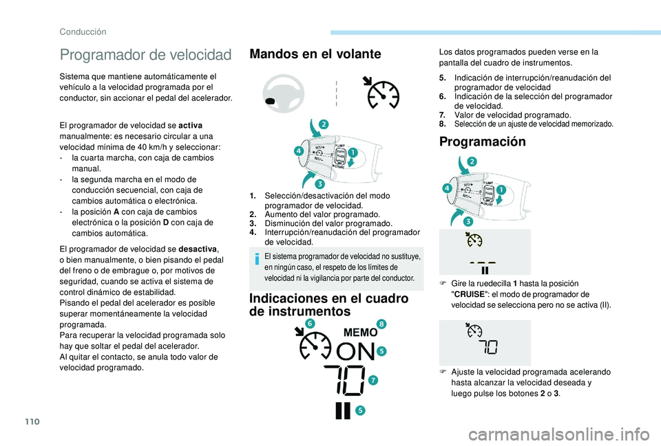 PEUGEOT 2008 2018 Manual del propietario (in Spanish) 110
Programador de velocidad
Sistema que mantiene automáticamente el
vehículo a la velocidad programada por el
conductor, sin accionar el pedal del acelerador.
El programador de velocidad se activ PEUGEOT 2008 2018 Manual del propietario (in Spanish) 110
Programador de velocidad
Sistema que mantiene automáticamente el
vehículo a la velocidad programada por el
conductor, sin accionar el pedal del acelerador.
El programador de velocidad se activ