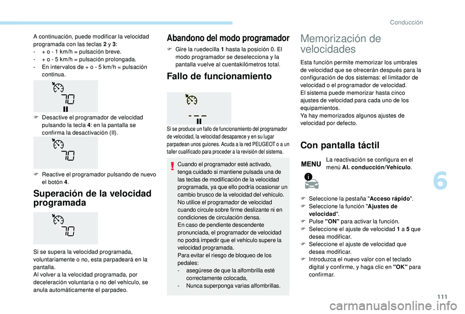 PEUGEOT 2008 2018 Manual del propietario (in Spanish) 111
Superación de la velocidad
programada
Si se supera la velocidad programada,
voluntariamente o no, esta parpadeará en la
pantalla.
Al volver a la velocidad programada, por
deceleración volun PEUGEOT 2008 2018 Manual del propietario (in Spanish) 111
Superación de la velocidad
programada
Si se supera la velocidad programada,
voluntariamente o no, esta parpadeará en la
pantalla.
Al volver a la velocidad programada, por
deceleración volun