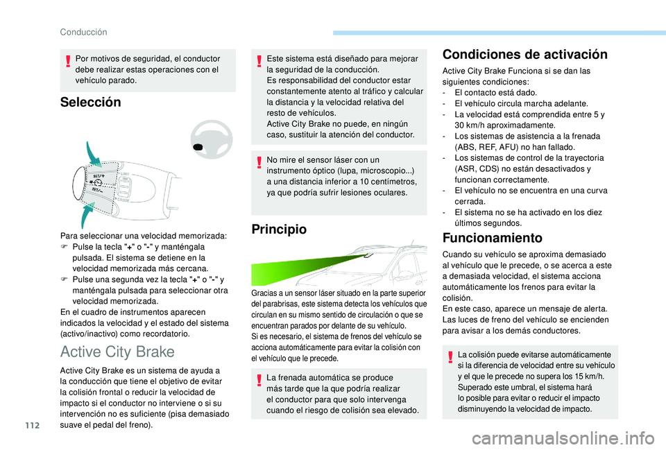 PEUGEOT 2008 2018 Manual del propietario (in Spanish) 112
Por motivos de seguridad, el conductor
debe realizar estas operaciones con el
vehículo parado.
Selección
Para seleccionar una velocidad memorizada:
F P ulse la tecla " +" o " -" PEUGEOT 2008 2018 Manual del propietario (in Spanish) 112
Por motivos de seguridad, el conductor
debe realizar estas operaciones con el
vehículo parado.
Selección
Para seleccionar una velocidad memorizada:
F P ulse la tecla " +" o " -"