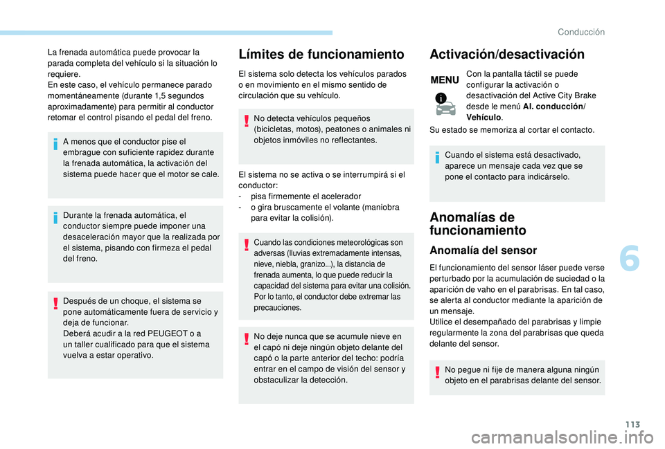 PEUGEOT 2008 2018 Manual del propietario (in Spanish) 113
La frenada automática puede provocar la
parada completa del vehículo si la situación lo
requiere.
En este caso, el vehículo permanece parado
momentáneamente (durante 1,5 segundos
aproxima PEUGEOT 2008 2018 Manual del propietario (in Spanish) 113
La frenada automática puede provocar la
parada completa del vehículo si la situación lo
requiere.
En este caso, el vehículo permanece parado
momentáneamente (durante 1,5 segundos
aproxima