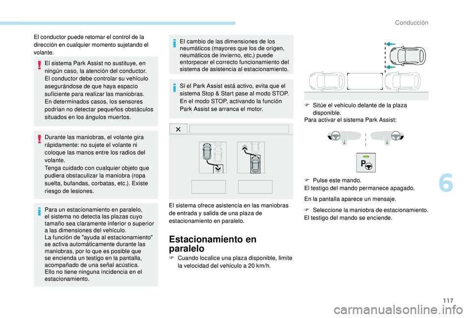 PEUGEOT 2008 2018 Manual del propietario (in Spanish) 117
El sistema Park Assist no sustituye, en
ningún caso, la atención del conductor.
El conductor debe controlar su vehículo
asegurándose de que haya espacio
suficiente para realizar las maniobr PEUGEOT 2008 2018 Manual del propietario (in Spanish) 117
El sistema Park Assist no sustituye, en
ningún caso, la atención del conductor.
El conductor debe controlar su vehículo
asegurándose de que haya espacio
suficiente para realizar las maniobr