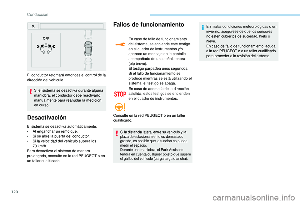 PEUGEOT 2008 2018 Manual del propietario (in Spanish) 120
El conductor retomará entonces el control de la
dirección del vehículo.Si el sistema se desactiva durante alguna
maniobra, el conductor debe reactivarlo
manualmente para reanudar la medició PEUGEOT 2008 2018 Manual del propietario (in Spanish) 120
El conductor retomará entonces el control de la
dirección del vehículo.Si el sistema se desactiva durante alguna
maniobra, el conductor debe reactivarlo
manualmente para reanudar la medició