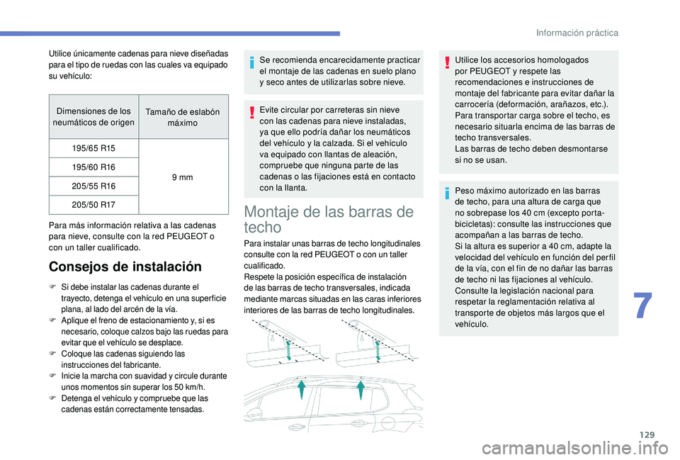 PEUGEOT 2008 2018 Manual del propietario (in Spanish) 129
Dimensiones de los
neumáticos de origen Tamaño de eslabón
máximo
195/65 R15
9 mm
195/60 R16
205/55 R16 205/50 R17
Para más información relativa a las cadenas
para nieve, consulte con la r PEUGEOT 2008 2018 Manual del propietario (in Spanish) 129
Dimensiones de los
neumáticos de origen Tamaño de eslabón
máximo
195/65 R15
9 mm
195/60 R16
205/55 R16 205/50 R17
Para más información relativa a las cadenas
para nieve, consulte con la r