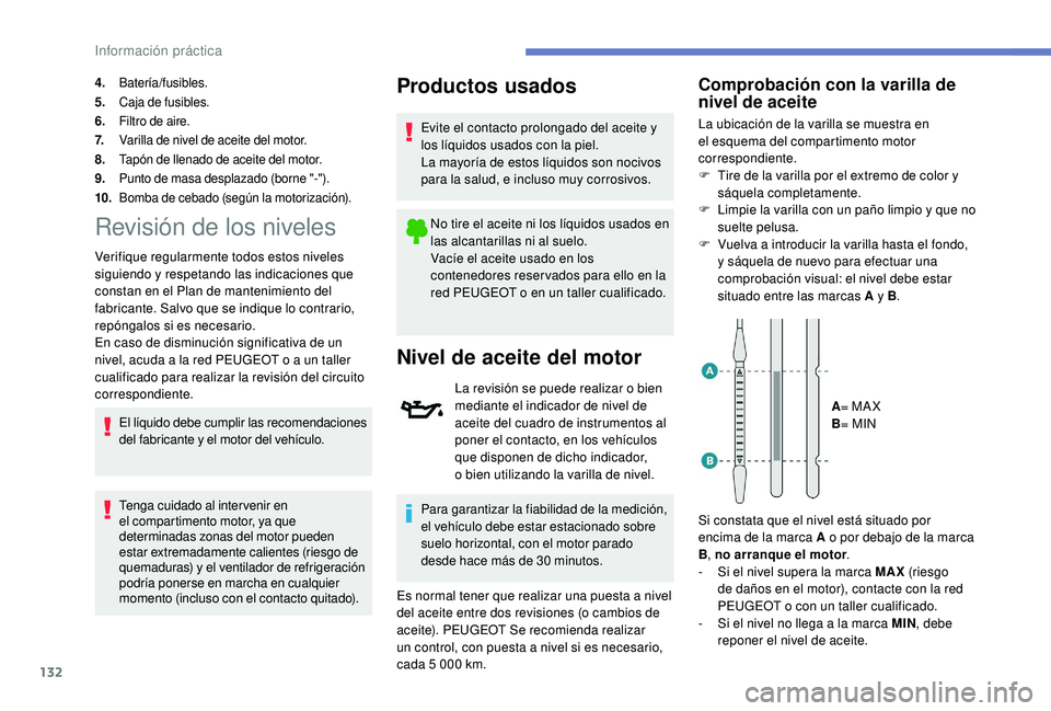 PEUGEOT 2008 2018 Manual del propietario (in Spanish) 132
4.Batería/fusibles.
5. Caja de fusibles.
6. Filtro de aire.
7. Varilla de nivel de aceite del motor.
8. Tapón de llenado de aceite del motor.
9. Punto de masa desplazado (borne "-").
10. PEUGEOT 2008 2018 Manual del propietario (in Spanish) 132
4.Batería/fusibles.
5. Caja de fusibles.
6. Filtro de aire.
7. Varilla de nivel de aceite del motor.
8. Tapón de llenado de aceite del motor.
9. Punto de masa desplazado (borne "-").
10.