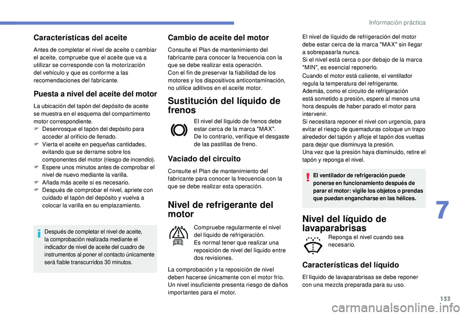 PEUGEOT 2008 2018 Manual del propietario (in Spanish) 133
Características del aceite
Antes de completar el nivel de aceite o cambiar
el aceite, compruebe que el aceite que va a
utilizar se corresponde con la motorización
del vehículo y que es confo PEUGEOT 2008 2018 Manual del propietario (in Spanish) 133
Características del aceite
Antes de completar el nivel de aceite o cambiar
el aceite, compruebe que el aceite que va a
utilizar se corresponde con la motorización
del vehículo y que es confo