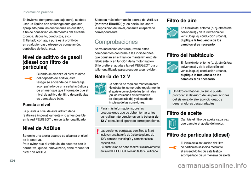 PEUGEOT 2008 2018 Manual del propietario (in Spanish) 134
Nivel de aditivo de gasoil
(diésel con filtro de
partículas)
Cuando se alcanza el nivel mínimo
del depósito de aditivo, este
testigo se enciende de manera fija,
acompañado de una señal PEUGEOT 2008 2018 Manual del propietario (in Spanish) 134
Nivel de aditivo de gasoil
(diésel con filtro de
partículas)
Cuando se alcanza el nivel mínimo
del depósito de aditivo, este
testigo se enciende de manera fija,
acompañado de una señal