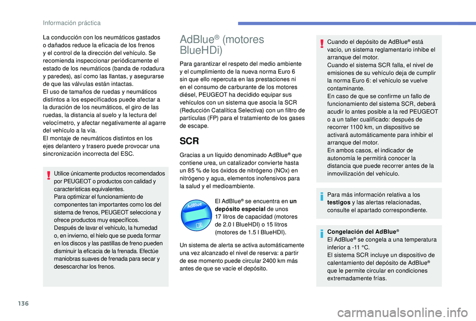 PEUGEOT 2008 2018 Manual del propietario (in Spanish) 136
La conducción con los neumáticos gastados
o dañados reduce la eficacia de los frenos
y el control de la dirección del vehículo. Se
recomienda inspeccionar periódicamente el
estado de los PEUGEOT 2008 2018 Manual del propietario (in Spanish) 136
La conducción con los neumáticos gastados
o dañados reduce la eficacia de los frenos
y el control de la dirección del vehículo. Se
recomienda inspeccionar periódicamente el
estado de los