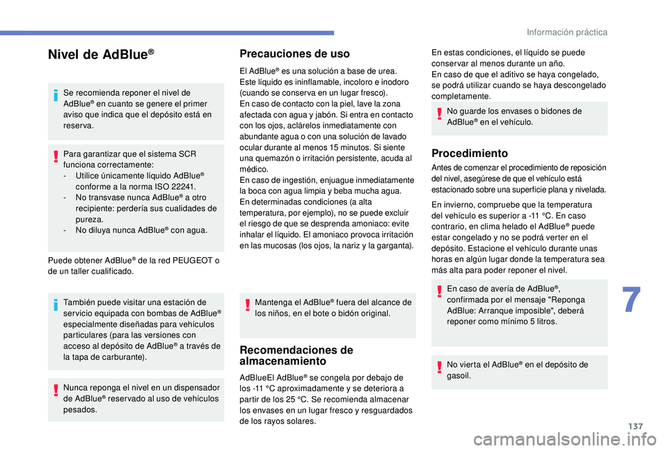 PEUGEOT 2008 2018 Manual del propietario (in Spanish) 137
Nivel de AdBlue®
Se recomienda reponer el nivel de
AdBlue® en cuanto se genere el primer
aviso que indica que el depósito está en
reserva.
Para garantizar que el sistema SCR
funciona corre PEUGEOT 2008 2018 Manual del propietario (in Spanish) 137
Nivel de AdBlue®
Se recomienda reponer el nivel de
AdBlue® en cuanto se genere el primer
aviso que indica que el depósito está en
reserva.
Para garantizar que el sistema SCR
funciona corre