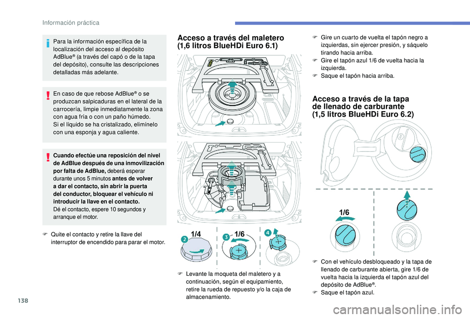 PEUGEOT 2008 2018 Manual del propietario (in Spanish) 138
Para la información específica de la
localización del acceso al depósito
AdBlue
® (a través del capó o de la tapa
del depósito), consulte las descripciones
detalladas más adelante.
En PEUGEOT 2008 2018 Manual del propietario (in Spanish) 138
Para la información específica de la
localización del acceso al depósito
AdBlue
® (a través del capó o de la tapa
del depósito), consulte las descripciones
detalladas más adelante.
En