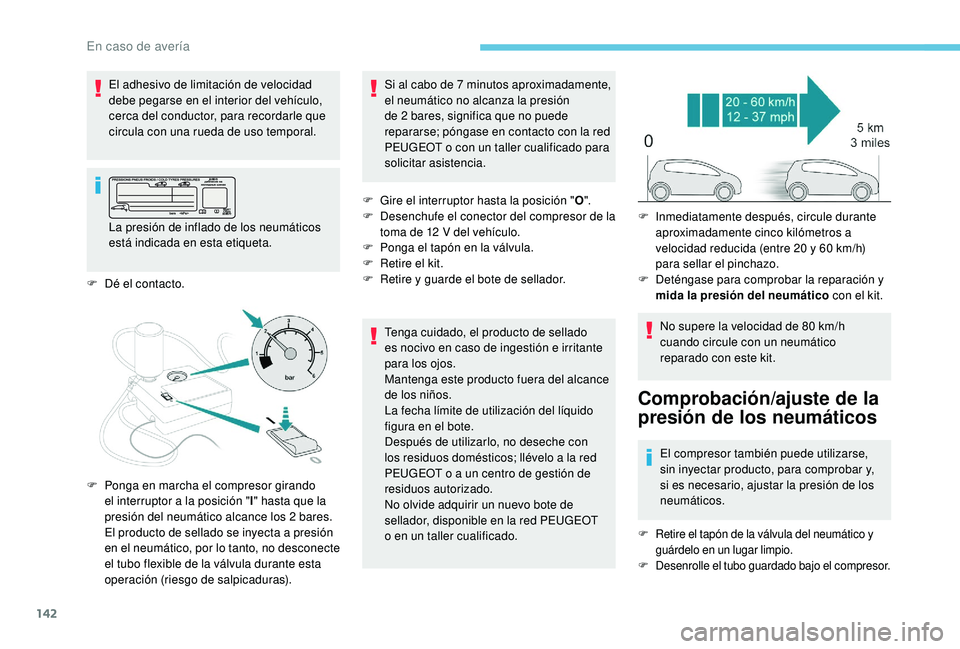 PEUGEOT 2008 2018 Manual del propietario (in Spanish) 142
F Dé el contacto.F
G
ire el interruptor hasta la posición "
O".
F
D
esenchufe el conector del compresor de la
toma de 12 V del vehículo.
F
P
onga el tapón en la válvula.
F PEUGEOT 2008 2018 Manual del propietario (in Spanish) 142
F Dé el contacto.F
G
ire el interruptor hasta la posición "
O".
F
D
esenchufe el conector del compresor de la
toma de 12 V del vehículo.
F
P
onga el tapón en la válvula.
F
