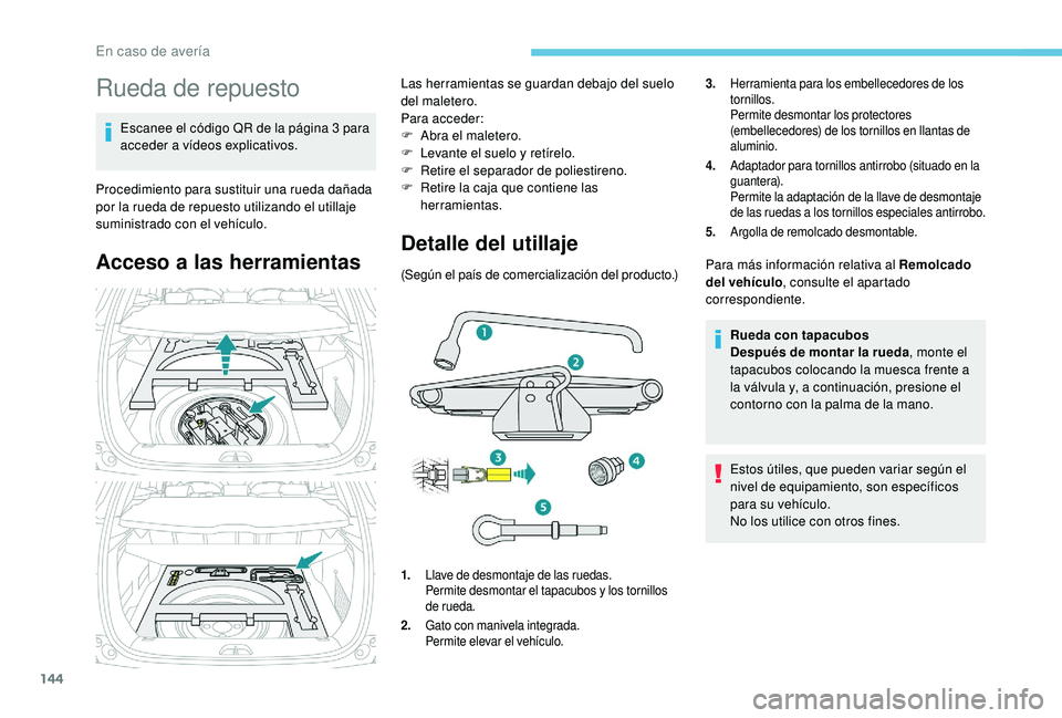 PEUGEOT 2008 2018 Manual del propietario (in Spanish) 144
Rueda de repuesto
Escanee el código QR de la página 3 para
acceder a vídeos explicativos.
Procedimiento para sustituir una rueda dañada
por la rueda de repuesto utilizando el utillaje
sumin PEUGEOT 2008 2018 Manual del propietario (in Spanish) 144
Rueda de repuesto
Escanee el código QR de la página 3 para
acceder a vídeos explicativos.
Procedimiento para sustituir una rueda dañada
por la rueda de repuesto utilizando el utillaje
sumin
