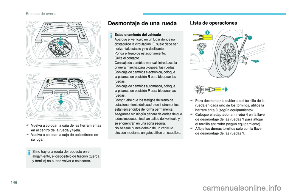 PEUGEOT 2008 2018 Manual del propietario (in Spanish) 146
F Vuelva a colocar la caja de las herramientas en el centro de la rueda y fíjela.
F
V
uelva a colocar la caja de poliestireno en
su lugar.
Si no hay una rueda de repuesto en el
alojamiento, PEUGEOT 2008 2018 Manual del propietario (in Spanish) 146
F Vuelva a colocar la caja de las herramientas en el centro de la rueda y fíjela.
F
V
uelva a colocar la caja de poliestireno en
su lugar.
Si no hay una rueda de repuesto en el
alojamiento,