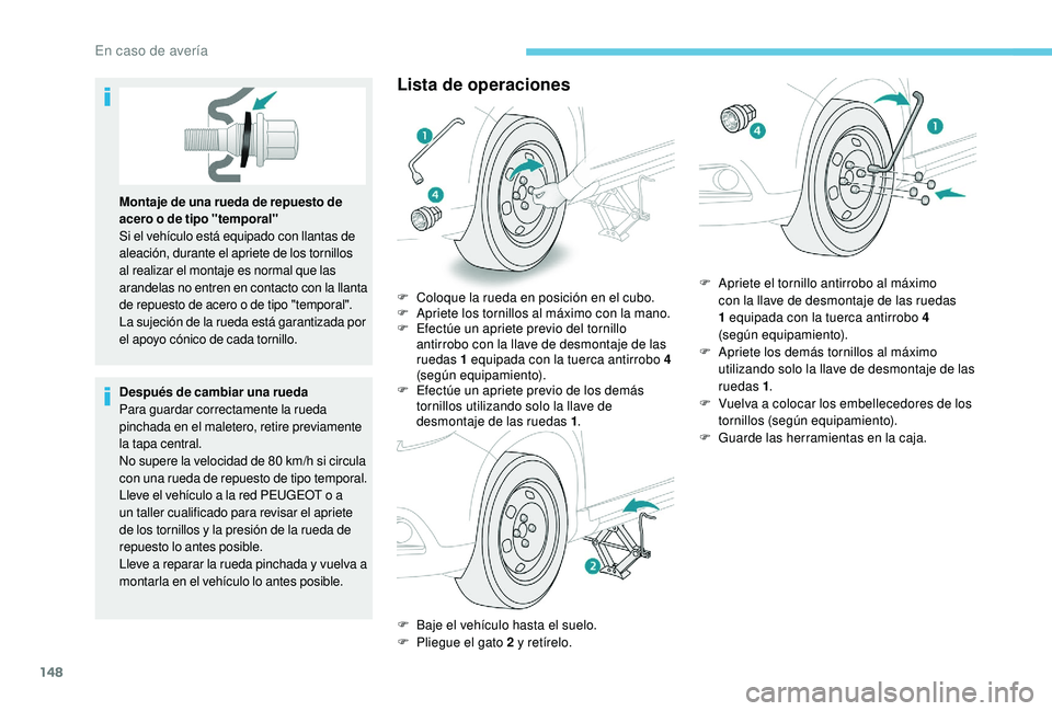 PEUGEOT 2008 2018 Manual del propietario (in Spanish) 148
Montaje de una rueda de repuesto de
acero o de tipo "temporal"
Si el vehículo está equipado con llantas de
aleación, durante el apriete de los tornillos
al realizar el montaje es no PEUGEOT 2008 2018 Manual del propietario (in Spanish) 148
Montaje de una rueda de repuesto de
acero o de tipo "temporal"
Si el vehículo está equipado con llantas de
aleación, durante el apriete de los tornillos
al realizar el montaje es no