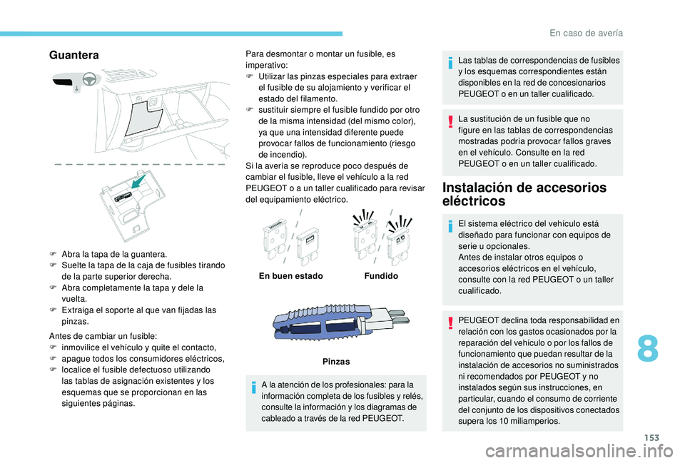 PEUGEOT 2008 2018 Manual del propietario (in Spanish) 153
Guantera
F Abra la tapa de la guantera.
F S uelte la tapa de la caja de fusibles tirando
de la parte superior derecha.
F
A
bra completamente la tapa y dele la
vuelta.
F
E
xtraiga el soport PEUGEOT 2008 2018 Manual del propietario (in Spanish) 153
Guantera
F Abra la tapa de la guantera.
F S uelte la tapa de la caja de fusibles tirando
de la parte superior derecha.
F
A
bra completamente la tapa y dele la
vuelta.
F
E
xtraiga el soport