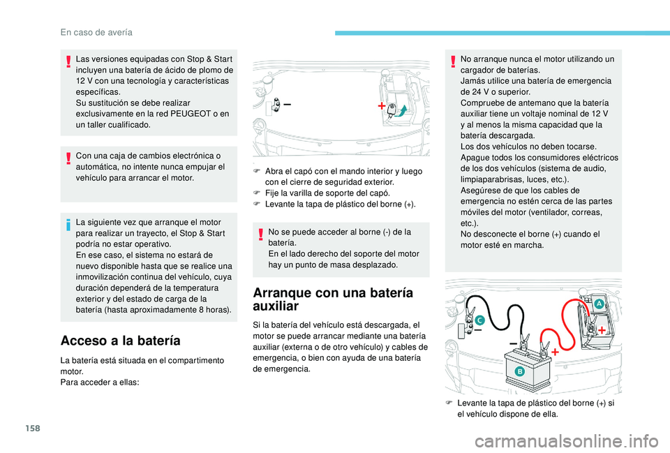 PEUGEOT 2008 2018 Manual del propietario (in Spanish) 158
Las versiones equipadas con Stop & Start
incluyen una batería de ácido de plomo de
12 V con una tecnología y características
específicas.
Su sustitución se debe realizar
exclusivamente e PEUGEOT 2008 2018 Manual del propietario (in Spanish) 158
Las versiones equipadas con Stop & Start
incluyen una batería de ácido de plomo de
12 V con una tecnología y características
específicas.
Su sustitución se debe realizar
exclusivamente e