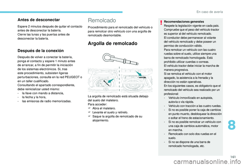 PEUGEOT 2008 2018 Manual del propietario (in Spanish) 161
Después de la conexión
Después de volver a conectar la batería,
ponga el contacto y espere 1 minuto antes
de arrancar, a fin de permitir la iniciación
de los sistemas electrónicos. Si, tr PEUGEOT 2008 2018 Manual del propietario (in Spanish) 161
Después de la conexión
Después de volver a conectar la batería,
ponga el contacto y espere 1 minuto antes
de arrancar, a fin de permitir la iniciación
de los sistemas electrónicos. Si, tr
