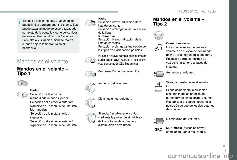 PEUGEOT 2008 2018 Manual del propietario (in Spanish) 3
En caso de calor intenso, el volumen se
puede limitar para proteger el sistema. Este
puede pasar al modo de espera (apagado
completo de la pantalla y corte del sonido)
durante un tiempo mínimo PEUGEOT 2008 2018 Manual del propietario (in Spanish) 3
En caso de calor intenso, el volumen se
puede limitar para proteger el sistema. Este
puede pasar al modo de espera (apagado
completo de la pantalla y corte del sonido)
durante un tiempo mínimo