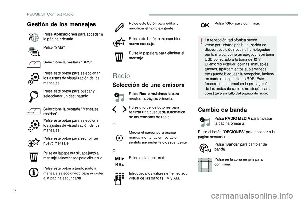 PEUGEOT 2008 2018 Manual del propietario (in Spanish) 6
Gestión de los mensajes
Pulse Aplicaciones para acceder a
la página primaria.
Pulse "SMS".
Seleccione la pestaña "SMS".
Pulse este botón para seleccionar
los ajustes de visuali PEUGEOT 2008 2018 Manual del propietario (in Spanish) 6
Gestión de los mensajes
Pulse Aplicaciones para acceder a
la página primaria.
Pulse "SMS".
Seleccione la pestaña "SMS".
Pulse este botón para seleccionar
los ajustes de visuali