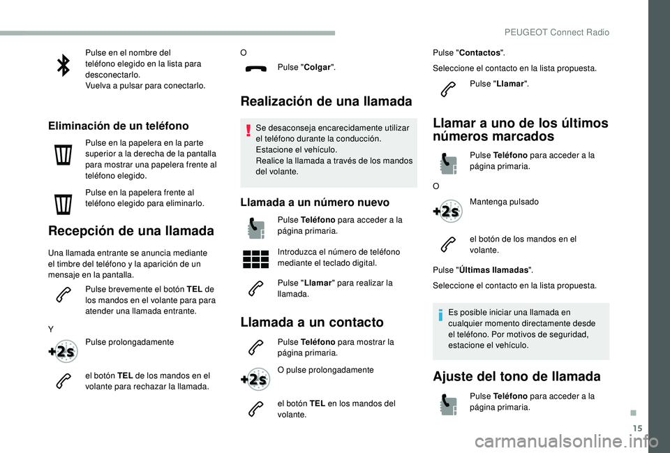 PEUGEOT 2008 2018 Manual del propietario (in Spanish) 15
Pulse en el nombre del
teléfono elegido en la lista para
desconectarlo.
Vuelva a pulsar para conectarlo.
Eliminación de un teléfono
Pulse en la papelera en la parte
superior a la derecha de l PEUGEOT 2008 2018 Manual del propietario (in Spanish) 15
Pulse en el nombre del
teléfono elegido en la lista para
desconectarlo.
Vuelva a pulsar para conectarlo.
Eliminación de un teléfono
Pulse en la papelera en la parte
superior a la derecha de l