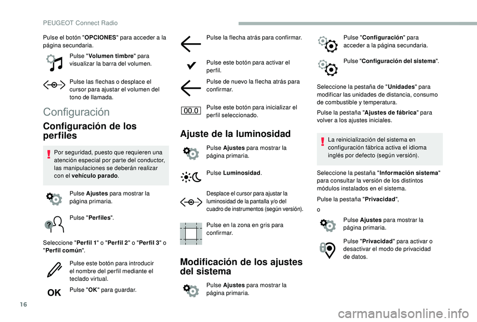 PEUGEOT 2008 2018 Manual del propietario (in Spanish) 16
Pulse el botón "OPCIONES" para acceder a la
página secundaria.
Pulse "Volumen timbre " para
visualizar la barra del volumen.
Pulse las flechas o desplace el
cursor para ajustar PEUGEOT 2008 2018 Manual del propietario (in Spanish) 16
Pulse el botón "OPCIONES" para acceder a la
página secundaria.
Pulse "Volumen timbre " para
visualizar la barra del volumen.
Pulse las flechas o desplace el
cursor para ajustar